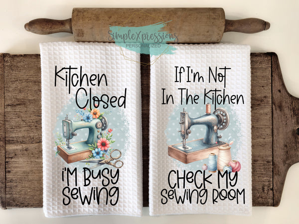 Kitchen Towels-Kitchen Closed I'm Busy Sewing If I'm Not in the Kitchen Check my Sewing Room