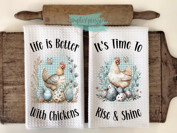 Kitchen Towels- Life is better with Chickens It's time to Rise and Shine
