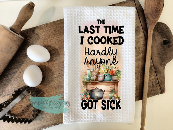 Kitchen Towels-The last time I cooked hardly anyone got sick