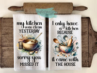 Kitchen Towels- My Kitchen was Clean Yesterday  I Only Have a Kitchen Because it Came with the House