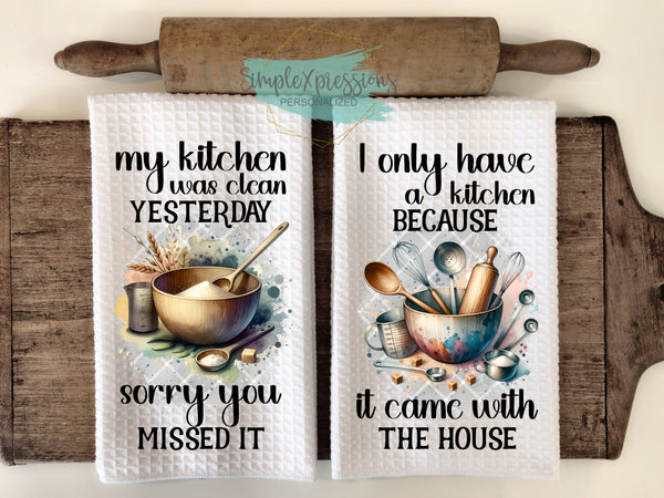 Kitchen Towels- My Kitchen was Clean Yesterday  I Only Have a Kitchen Because it Came with the House