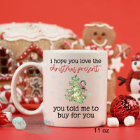 I hope you love the Christmas present you told me to buy for you Coffee Mug